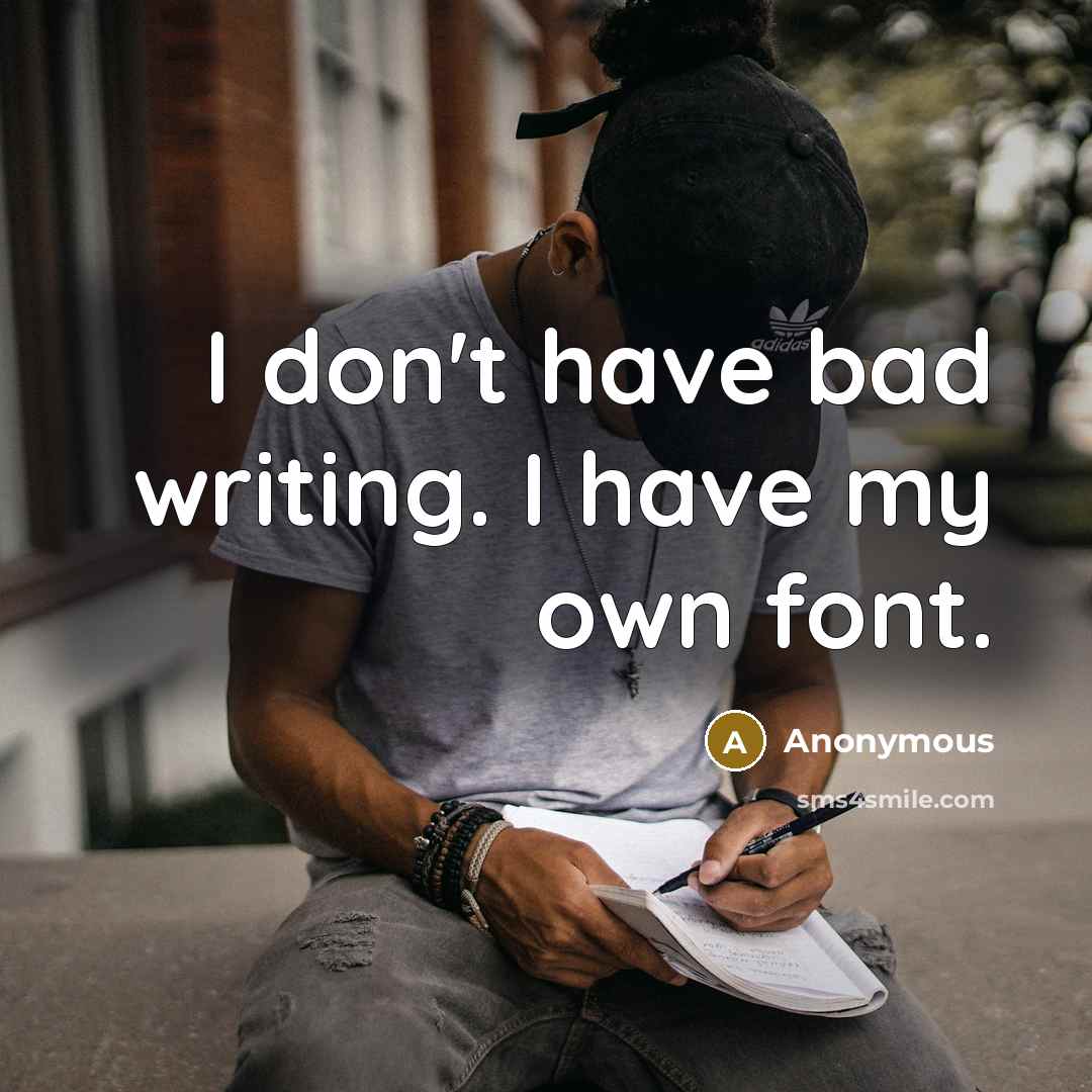“I don't have bad writing. I have my own font.…” quote by Anonymous