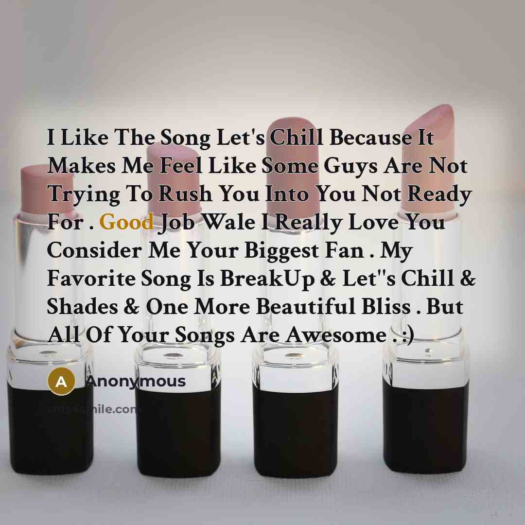 “I Like The Song Let's Chill Because It Makes Me…” quote by Anonymous