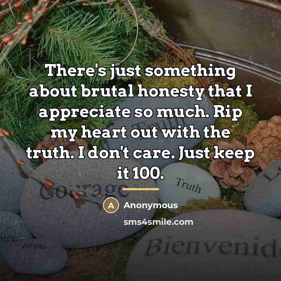 “There's just something about brutal honesty that I appreciate so…” quote by Anonymous