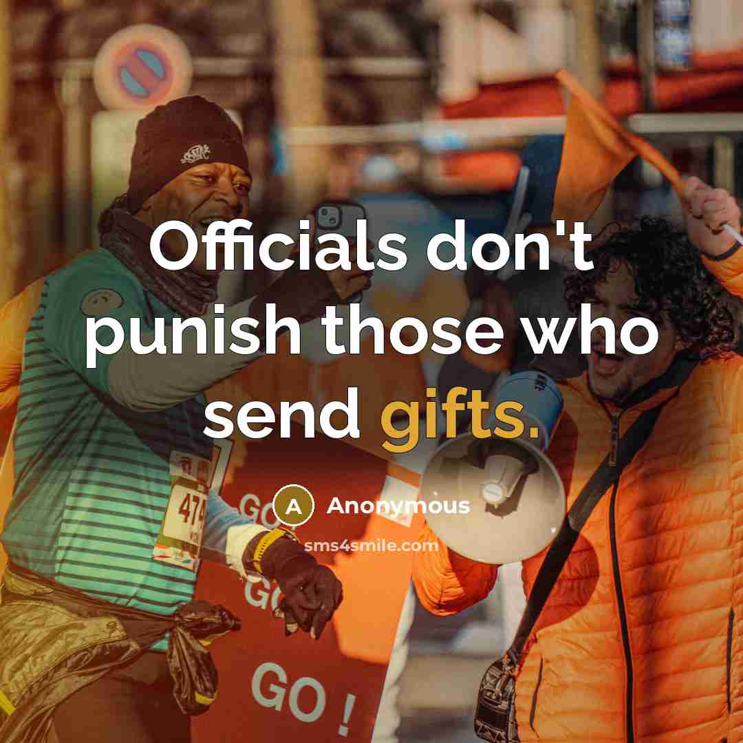 “Officials don't punish those who send gifts.” quote by Anonymous