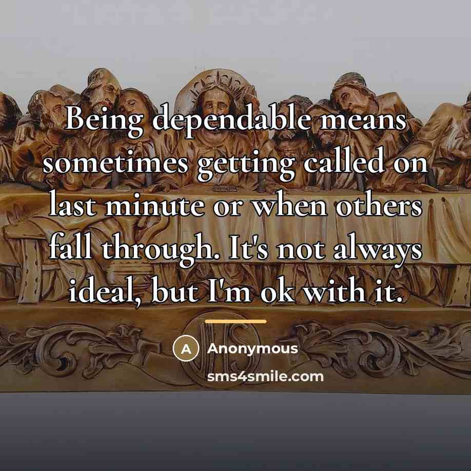 “Being dependable means sometimes getting called on last minute or…” quote by Anonymous