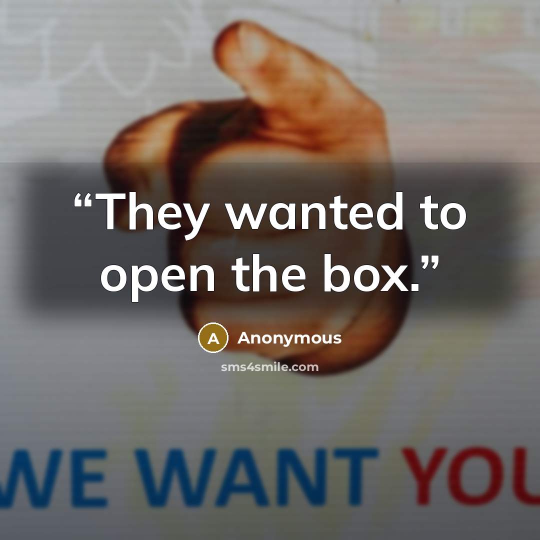 “They wanted to open the box.” quote by Anonymous