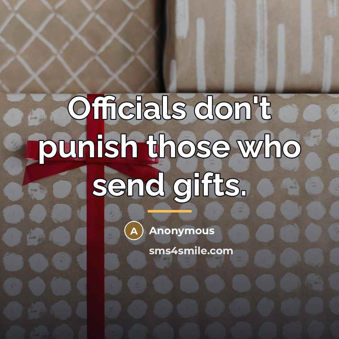 “Officials don't punish those who send gifts.…” quote by Anonymous