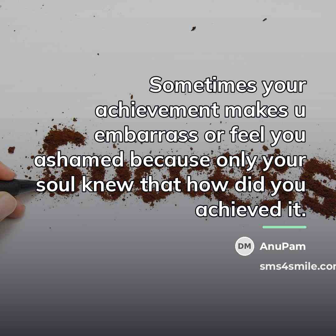 “Sometimes your achievement makes u embarrass or feel you ashamed…” quote by AnuPam