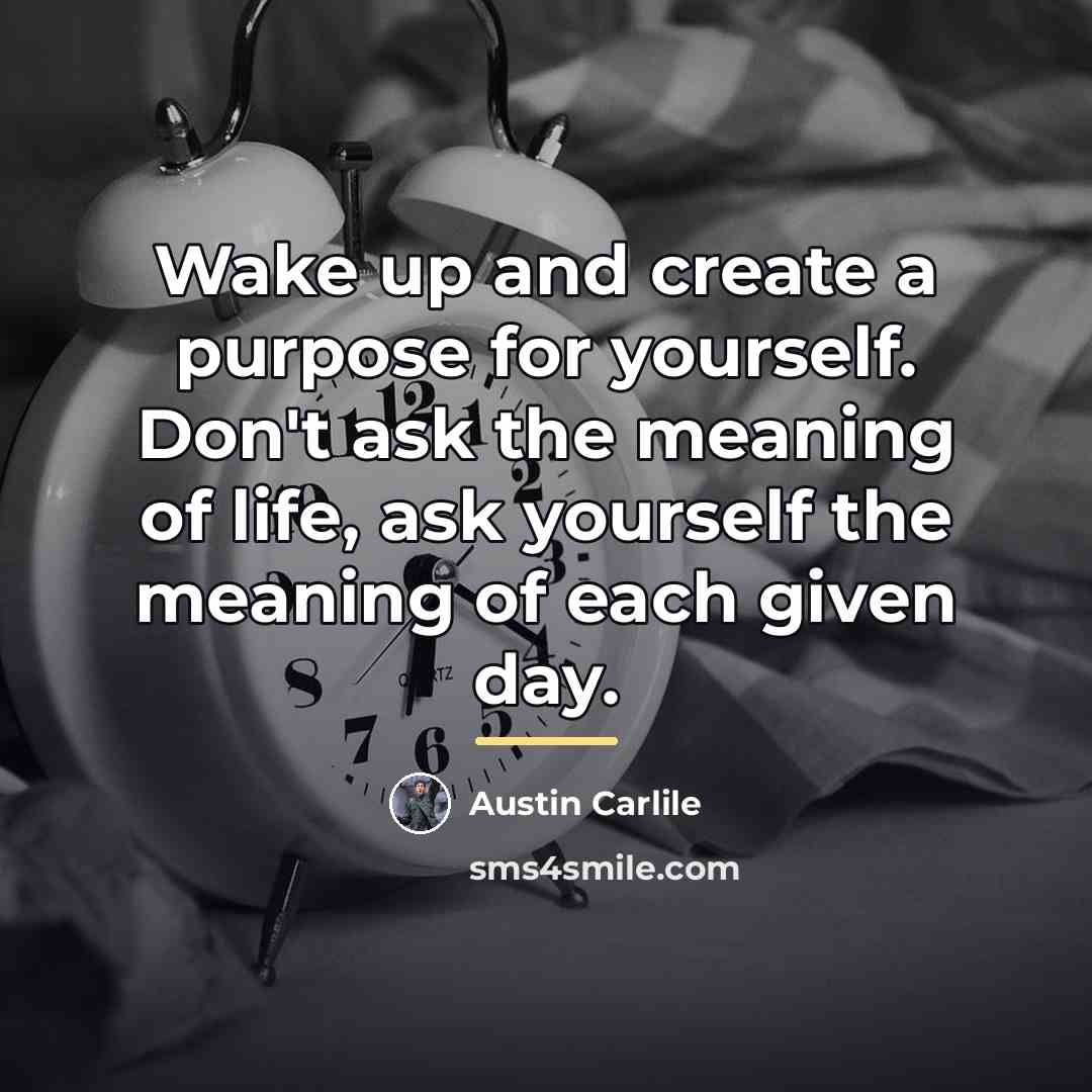 “Wake up and create a purpose for yourself. Don't ask…” quote by Austin Carlile