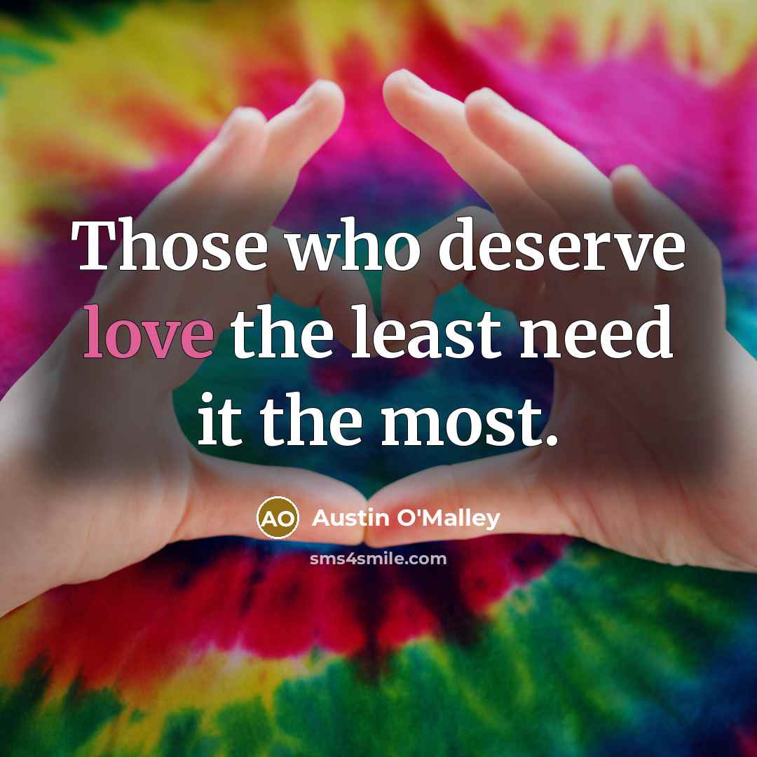 “Those who deserve love the least need it the most.…” quote by Austin O'Malley