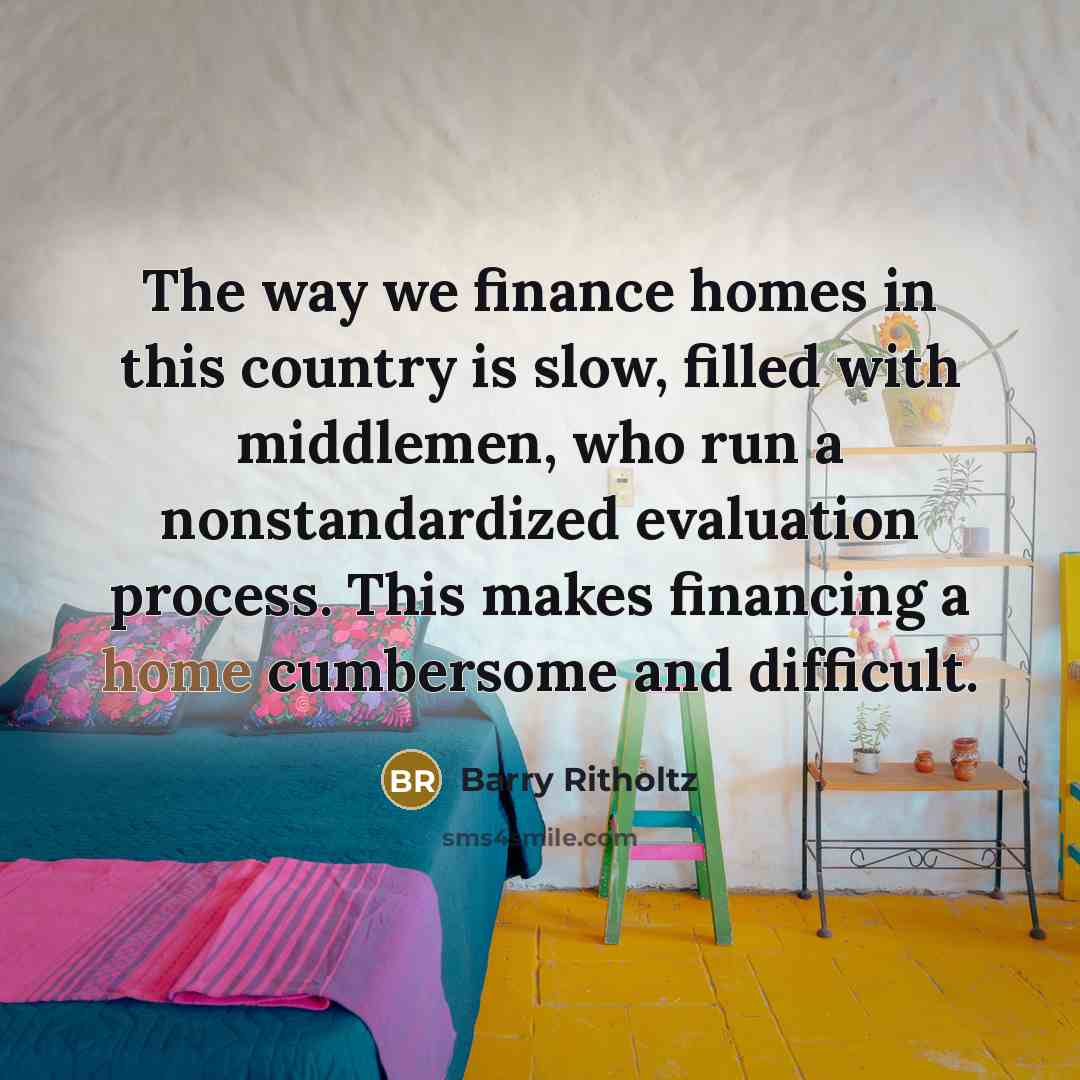 “The way we finance homes in this country is slow,…” quote by Barry Ritholtz