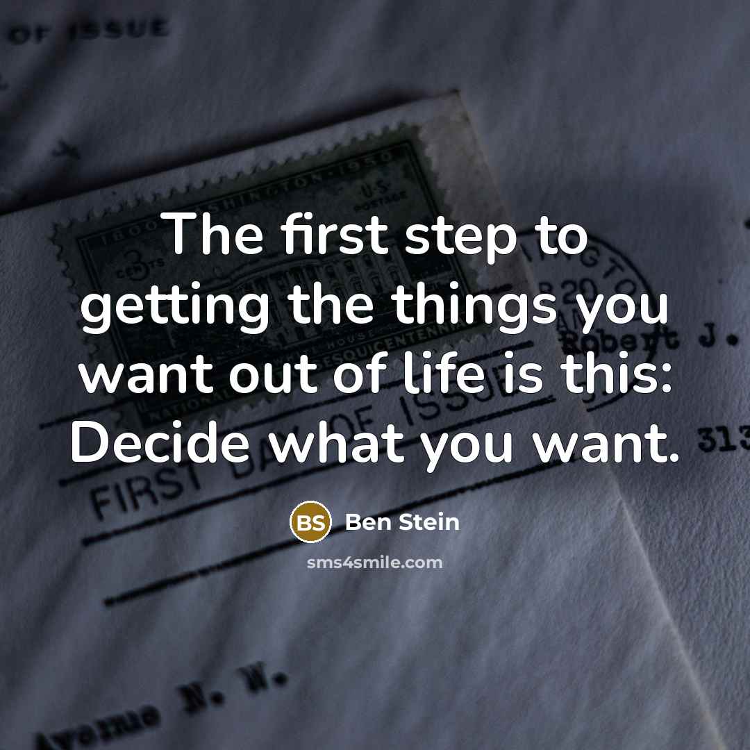 “The first step to getting the things you want out of life is this: Decide what you want.” quote by Ben Stein