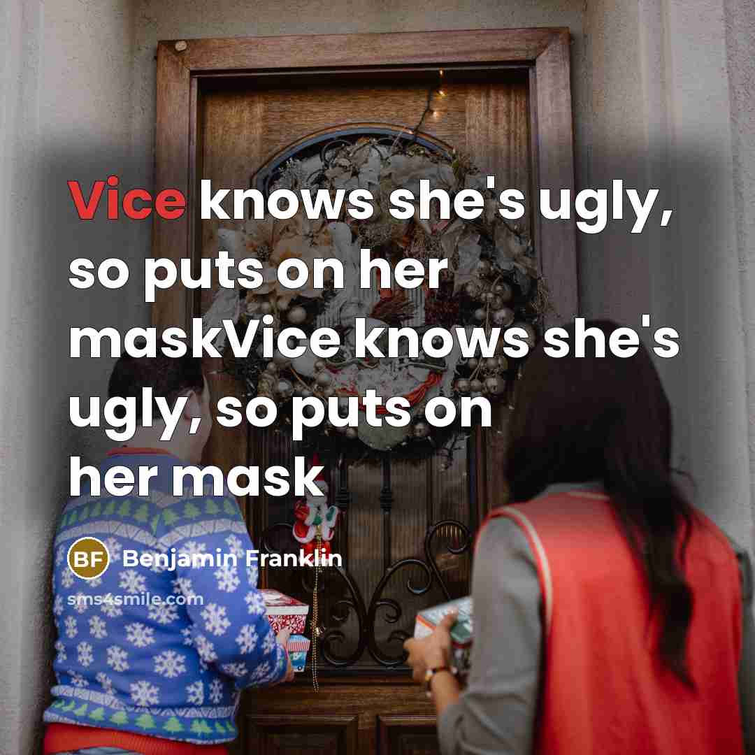 “Vice knows she's ugly, so puts on her maskVice knows…” quote by Benjamin Franklin