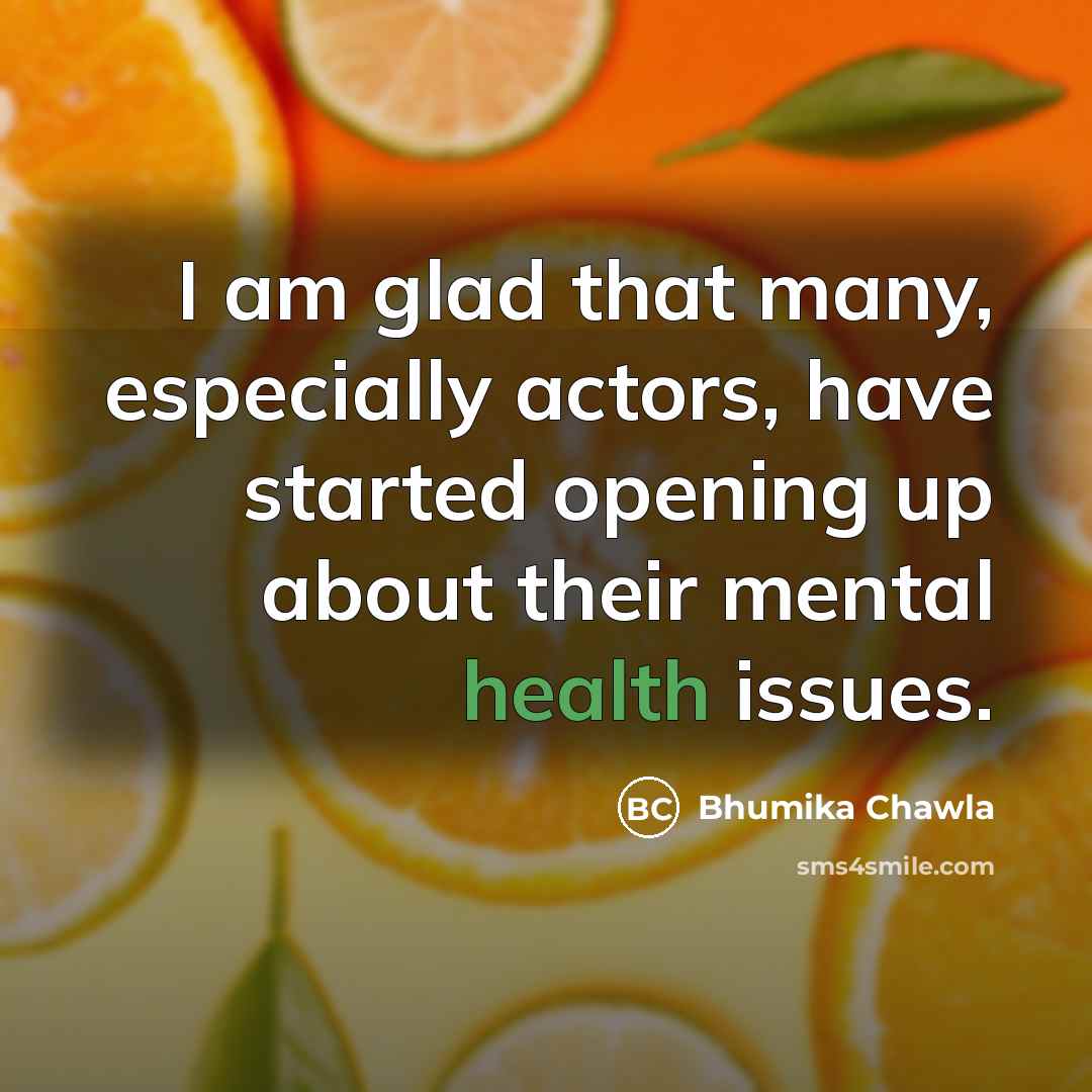 “I am glad that many, especially actors, have started opening up about their mental health issues.” quote by Bhumika Chawla