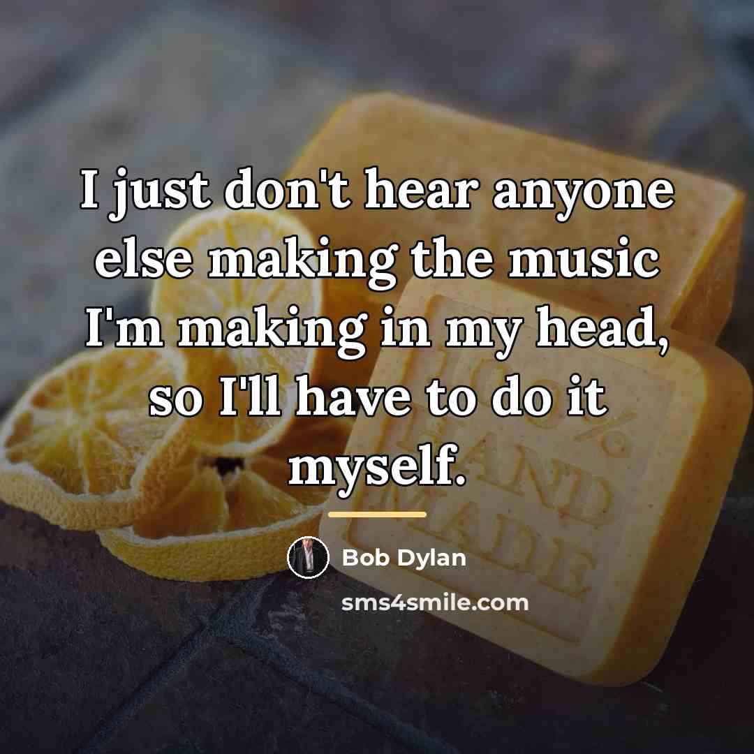 “I just don't hear anyone else making the music I'm…” quote by Bob Dylan