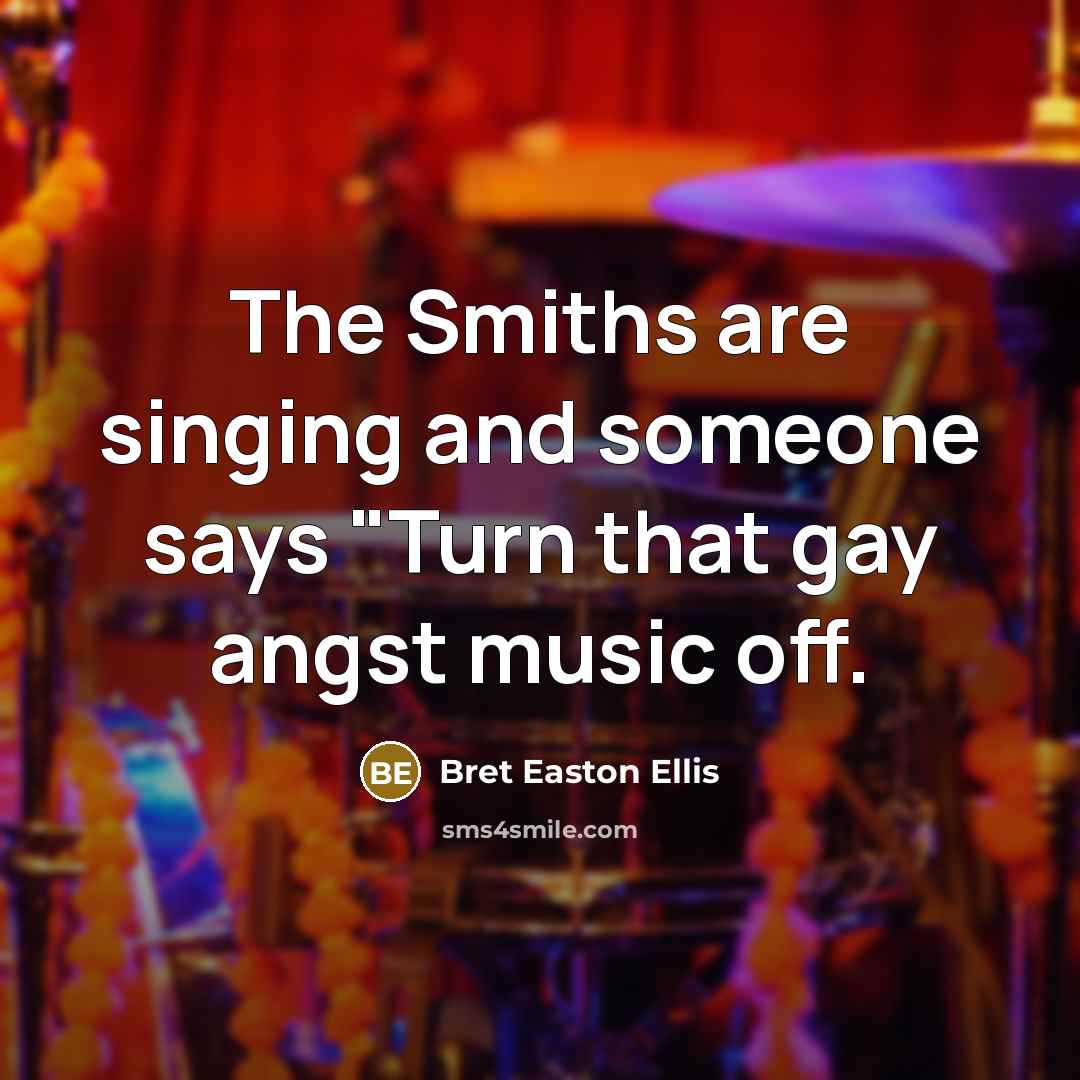 “The Smiths are singing and someone says "Turn that gay…” quote by Bret Easton Ellis