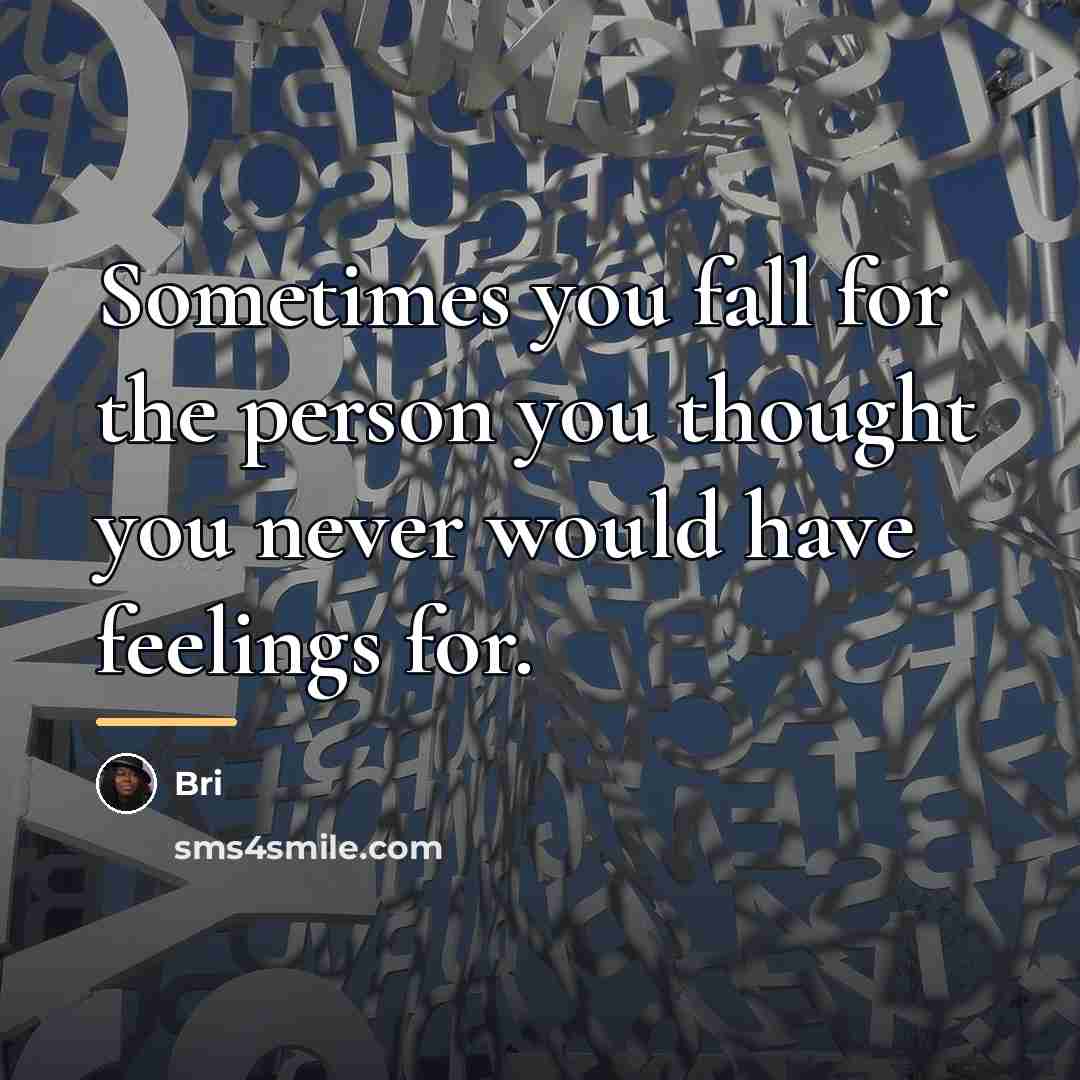 “Sometimes you fall for the person you thought you never…” quote by Bri