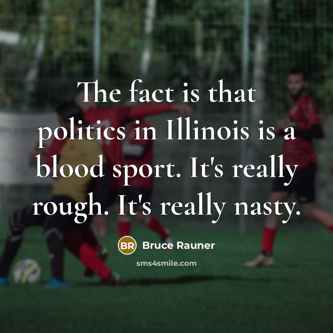 “The fact is that politics in Illinois is a blood…” quote by Bruce Rauner