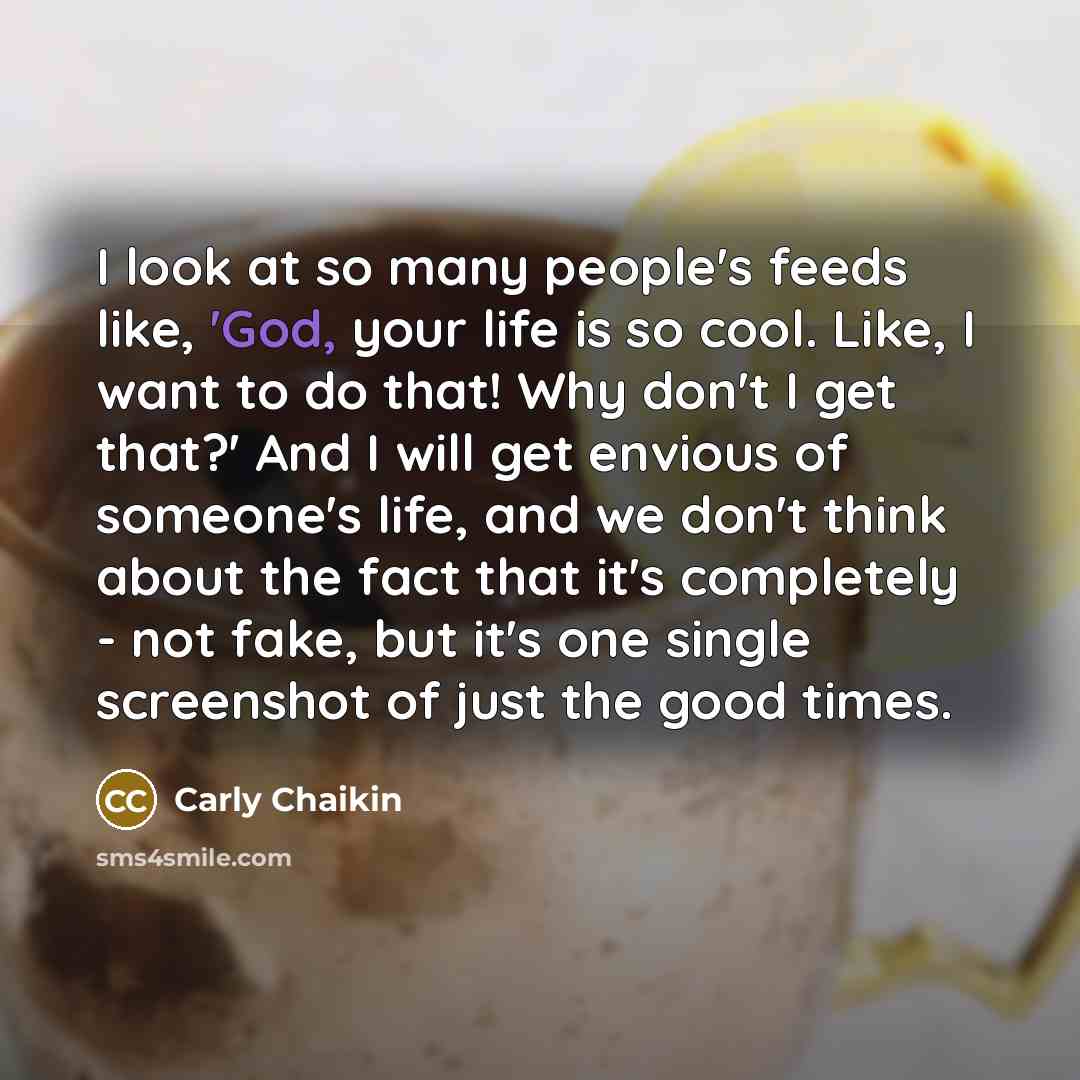 “I look at so many people's feeds like, 'God, your…” quote by Carly Chaikin