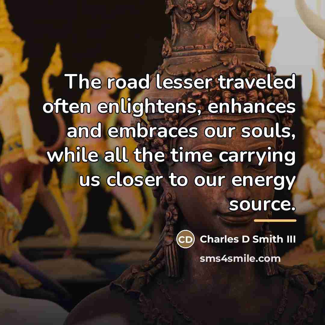“The road lesser traveled often enlightens, enhances and embraces our…” quote by Charles D Smith III