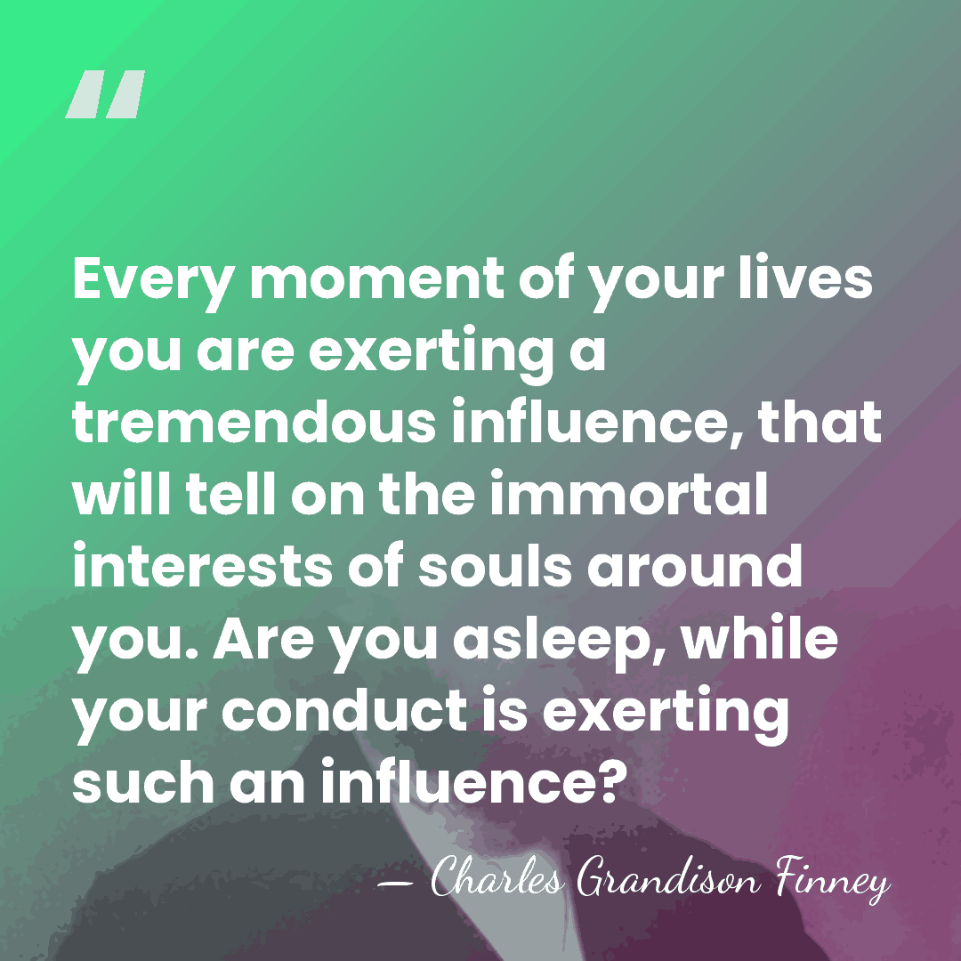 Every moment of your lives you are exerting a tremendous influence, that&hellip; - Charles Grandison Finney