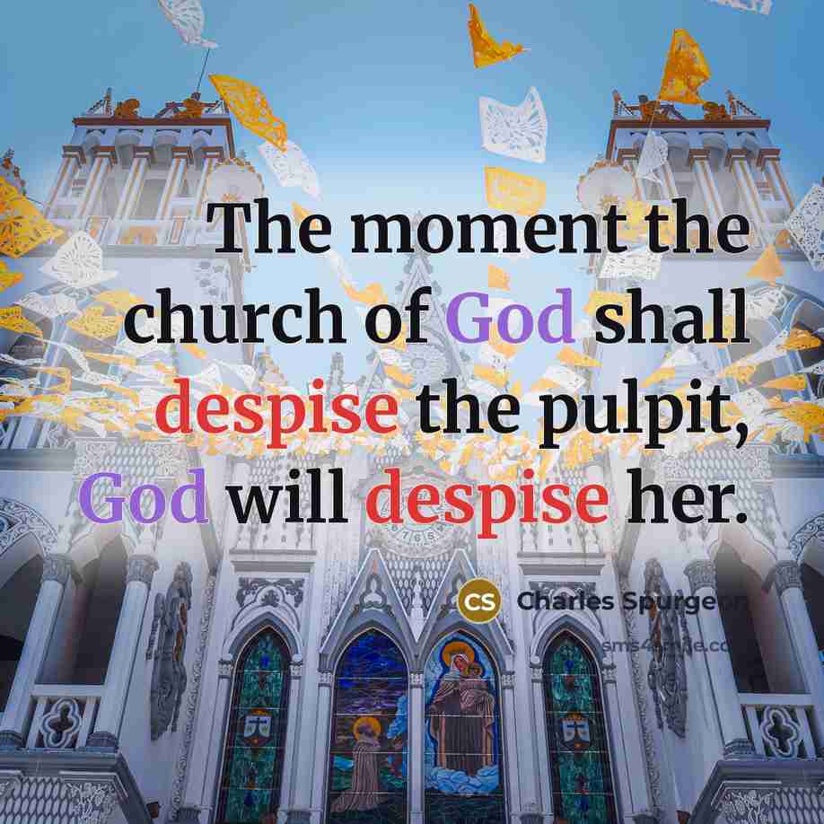 “The moment the church of God shall despise the pulpit,…” quote by Charles Spurgeon