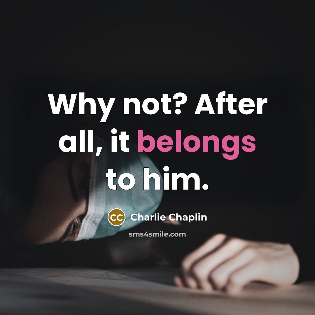 “Why not? After all, it belongs to him.…” quote by Charlie Chaplin