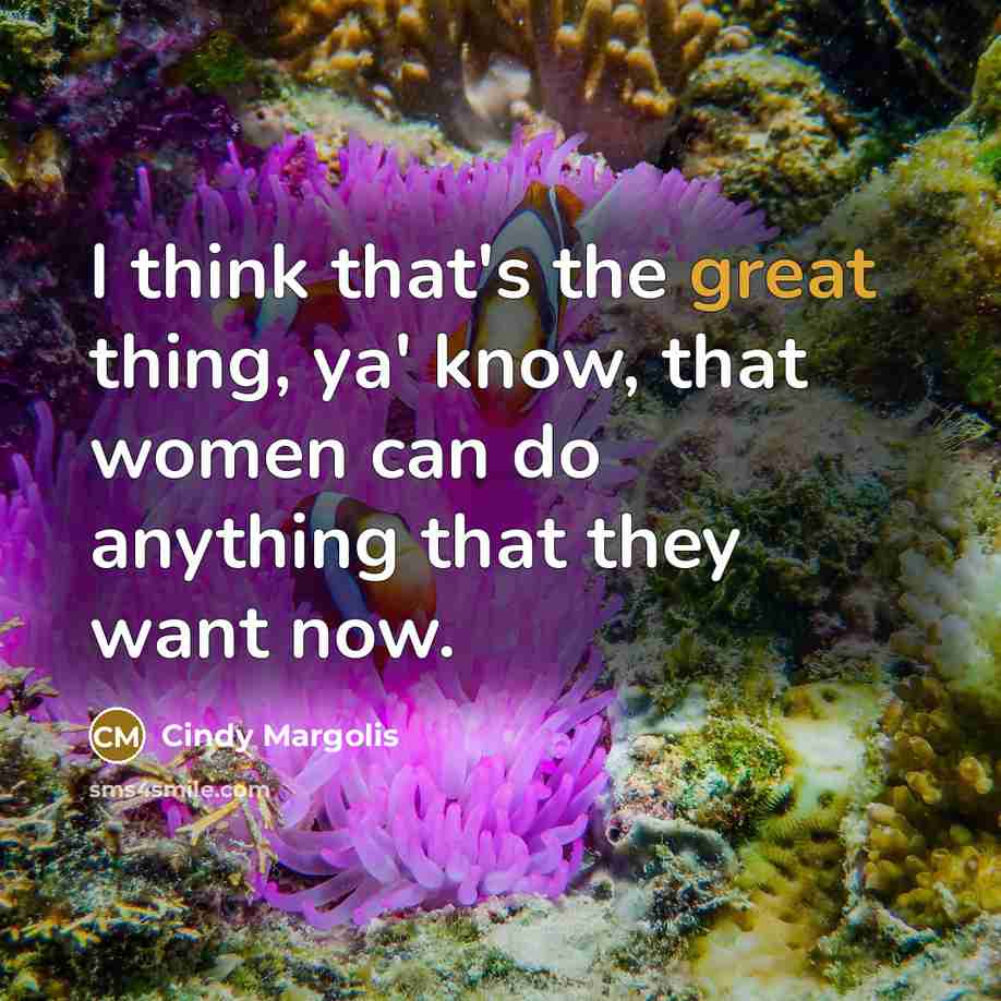 “I think that's the great thing, ya' know, that women can do anything that they want now.” quote by Cindy Margolis