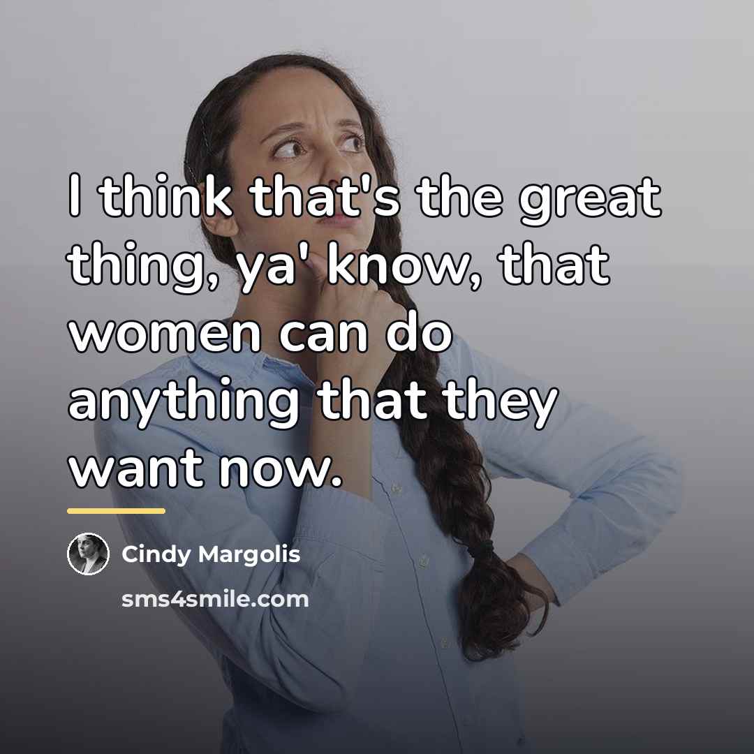 “I think that's the great thing, ya' know, that women…” quote by Cindy Margolis