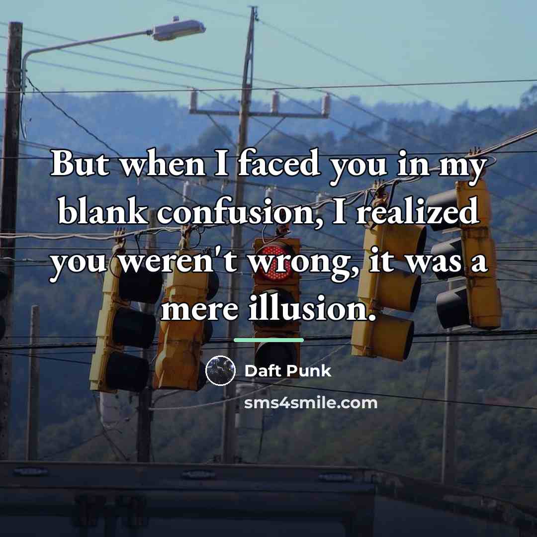 “But when I faced you in my blank confusion, I…” quote by Daft Punk