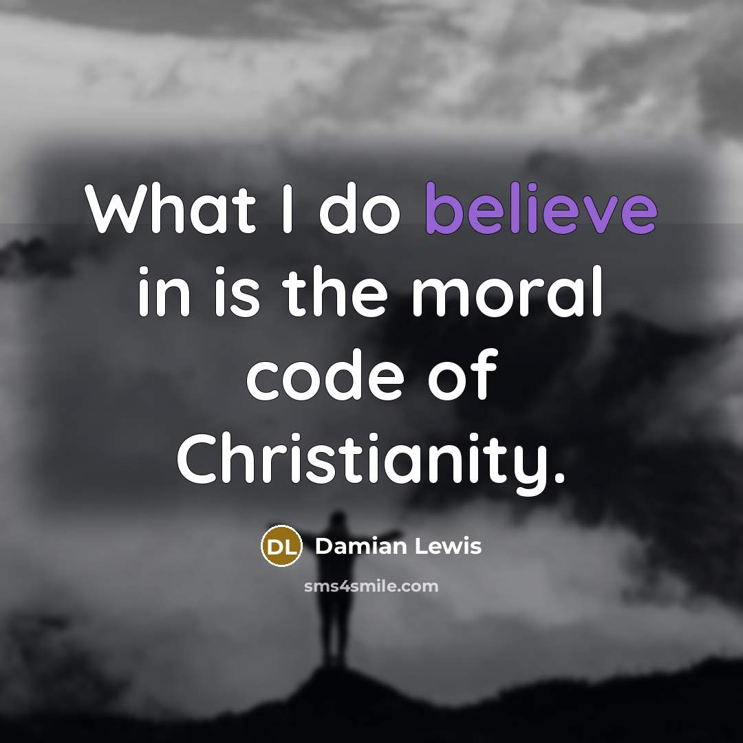 “What I do believe in is the moral code of…” quote by Damian Lewis