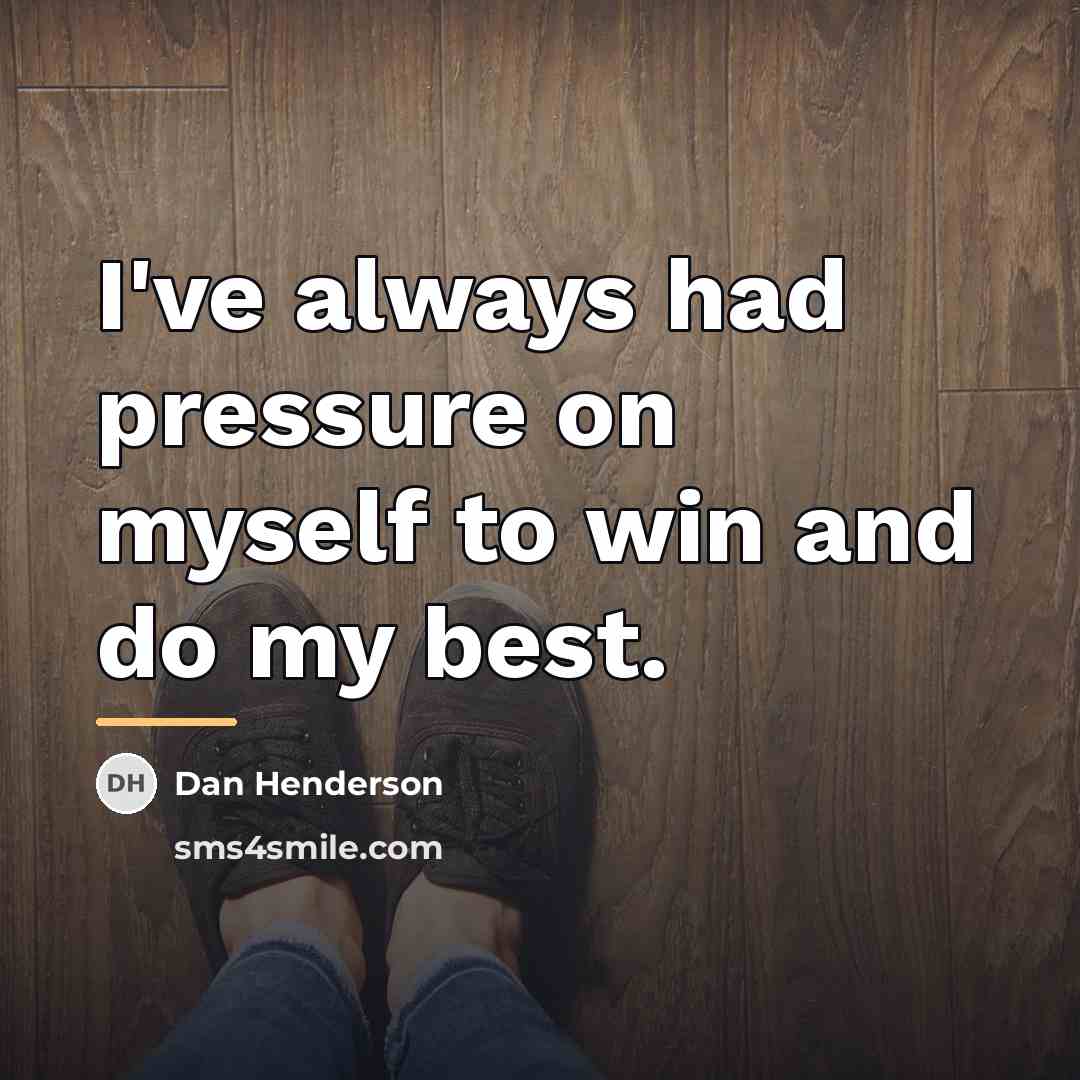 “I've always had pressure on myself to win and do…” quote by Dan Henderson