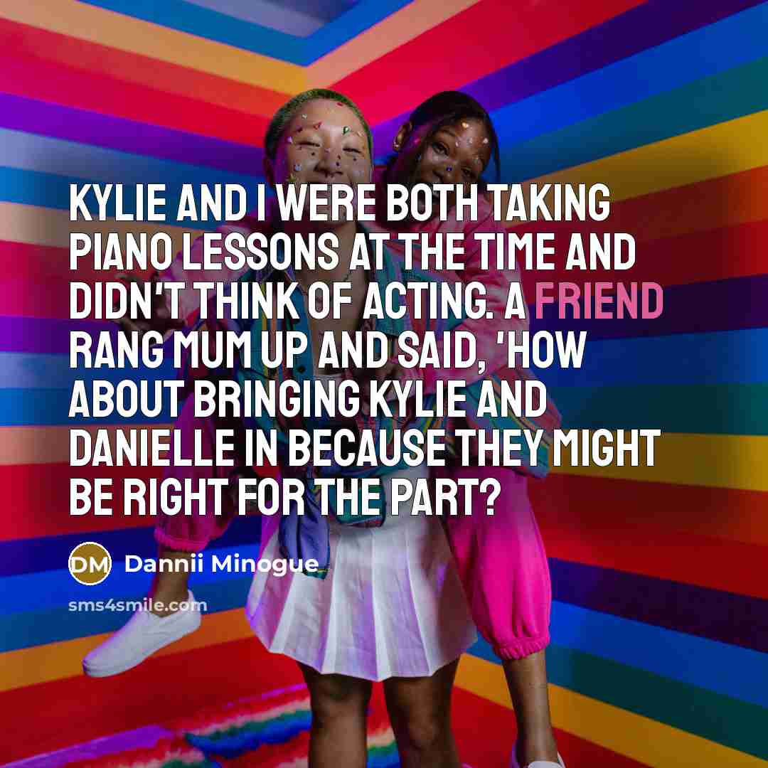 “Kylie and I were both taking piano lessons at the…” quote by Dannii Minogue
