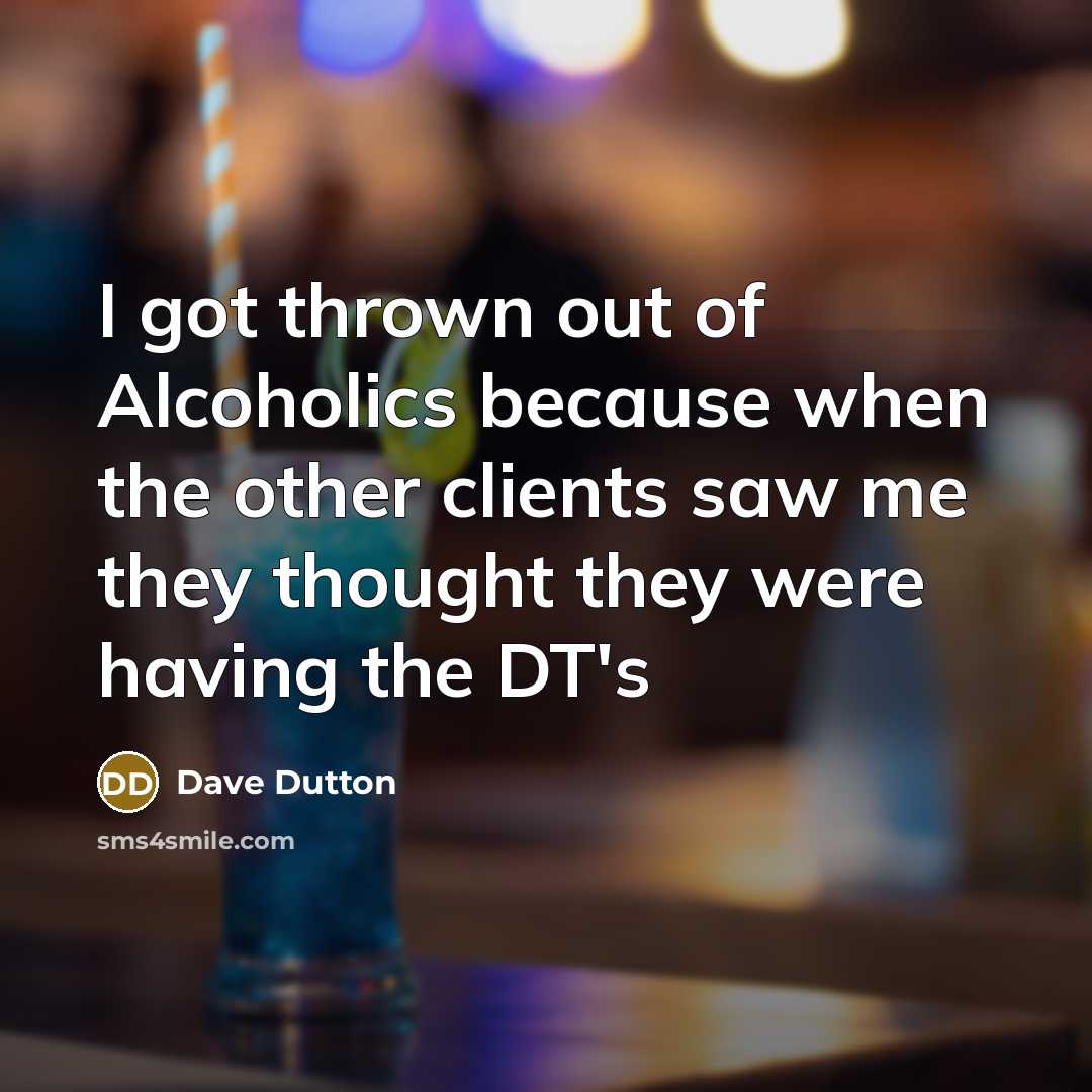 “I got thrown out of Alcoholics because when the other…” quote by Dave Dutton