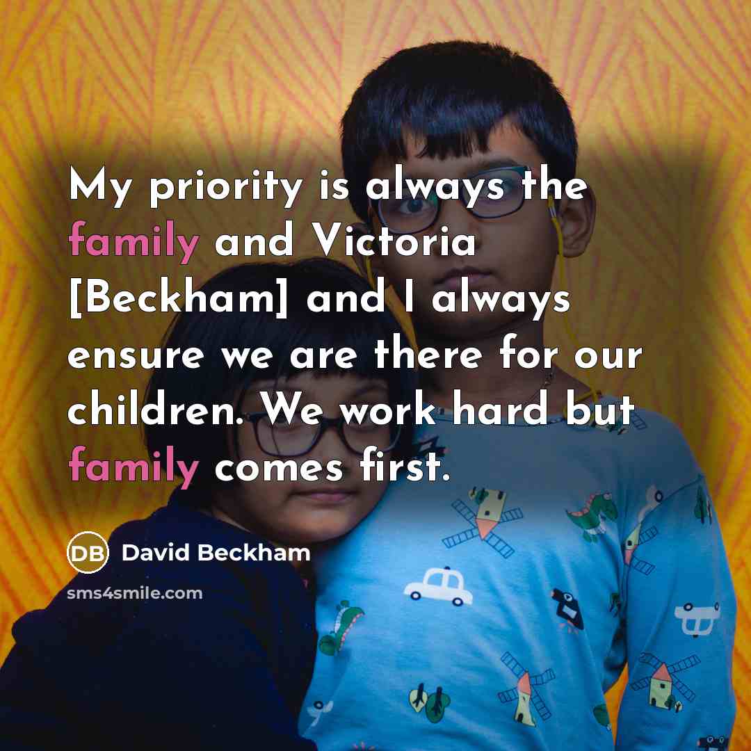 “My priority is always the family and Victoria [Beckham] and…” quote by David Beckham