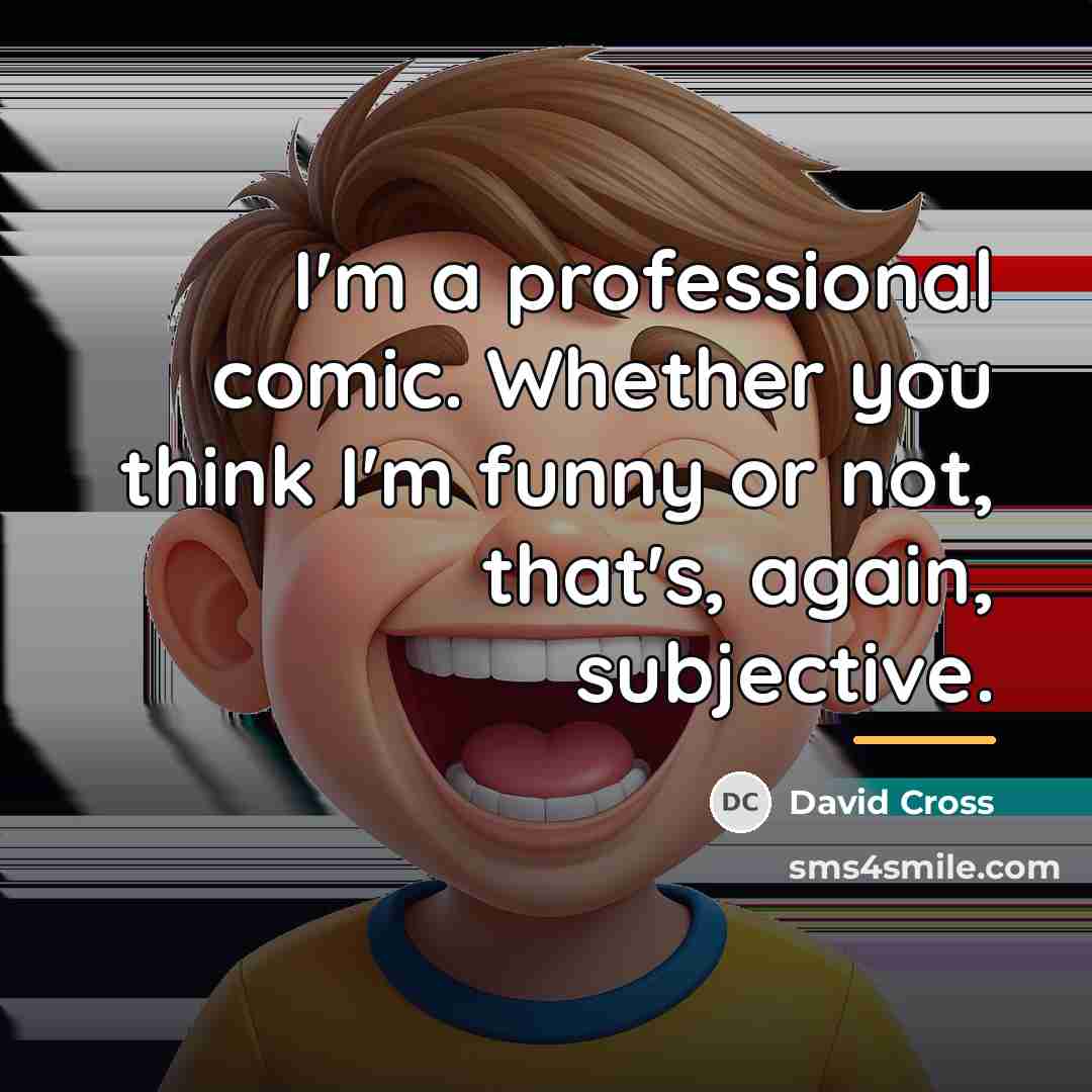 “I'm a professional comic. Whether you think I'm funny or…” quote by David Cross