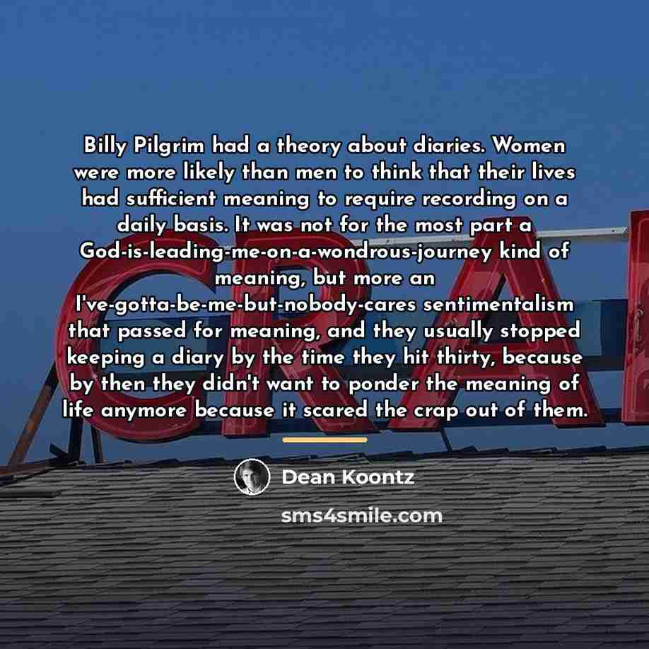 “Billy Pilgrim had a theory about diaries. Women were more…” quote by Dean Koontz