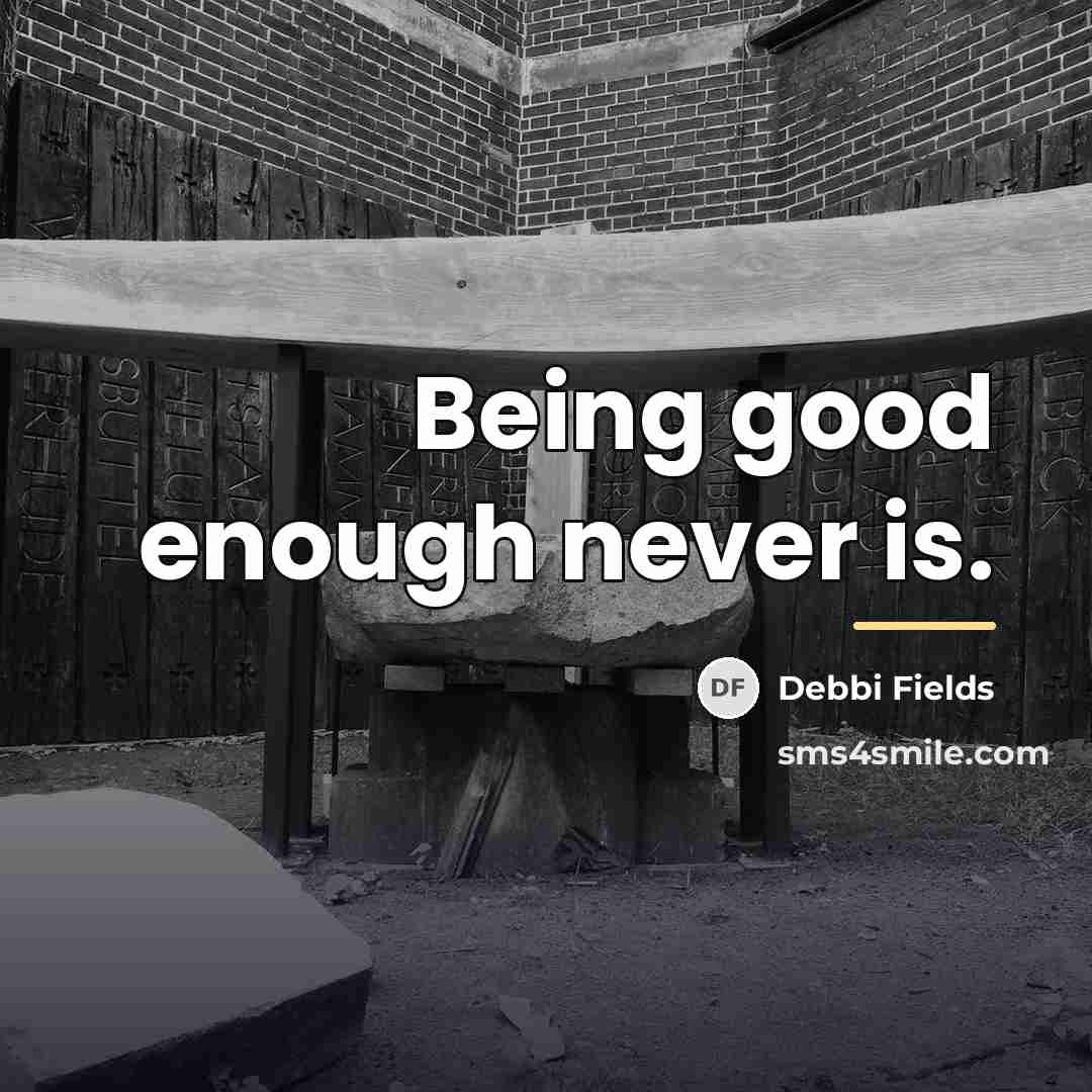 “Being good enough never is.…” quote by Debbi Fields