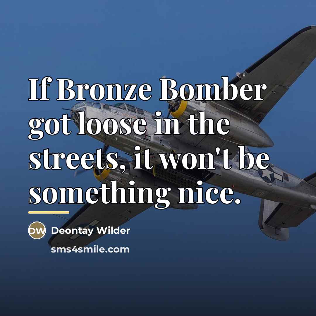 “If Bronze Bomber got loose in the streets, it won't…” quote by Deontay Wilder