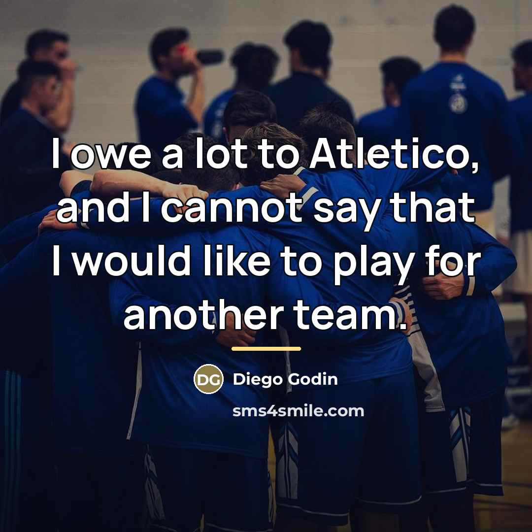 “I owe a lot to Atletico, and I cannot say…” quote by Diego Godin