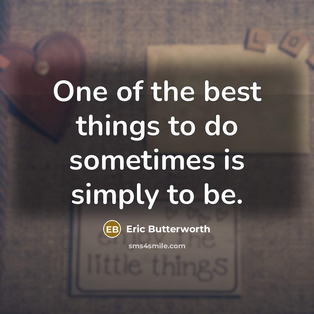 “One of the best things to do sometimes is simply to be.” quote by Eric Butterworth