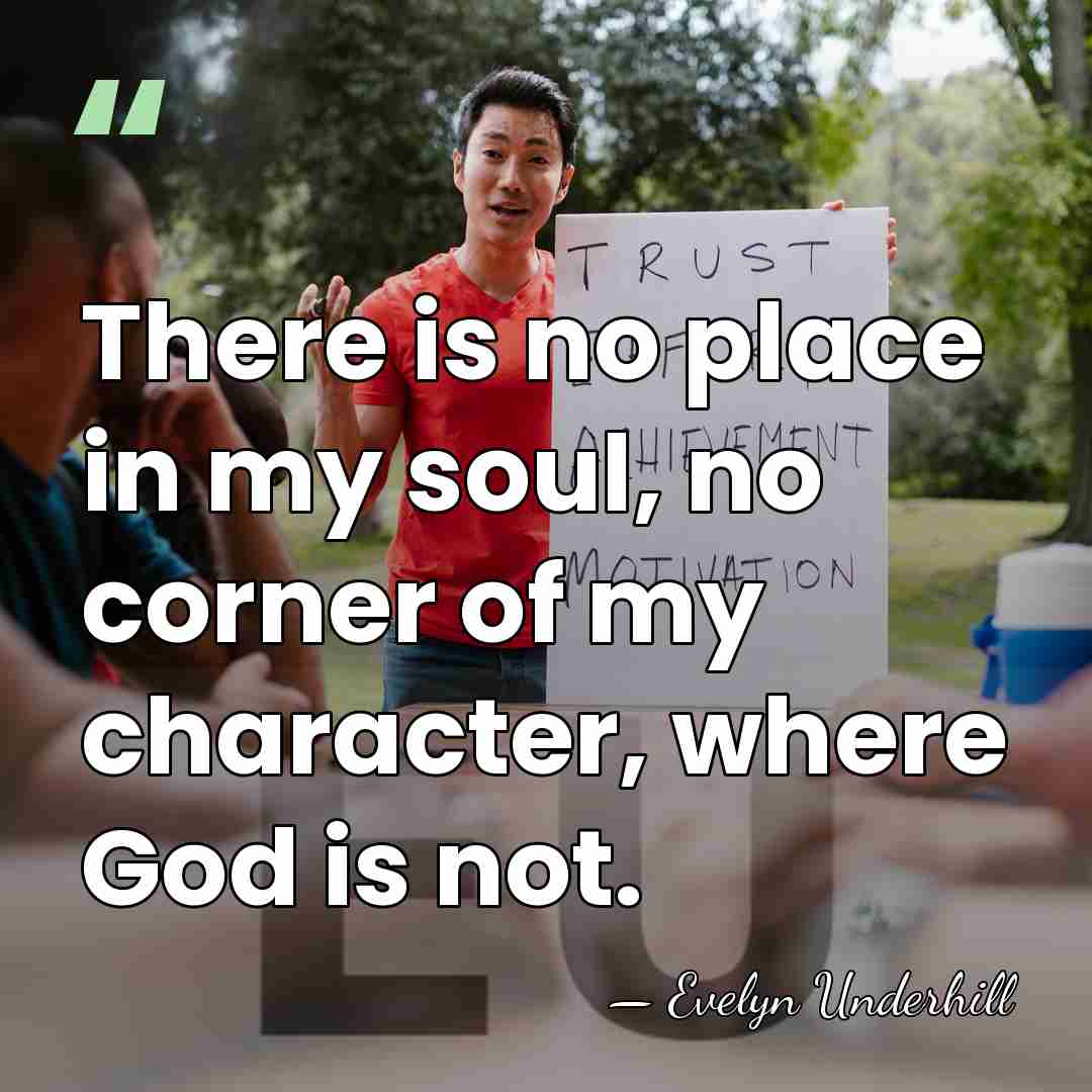 There is no place in my soul, no corner of my character,&hellip; - Evelyn Underhill