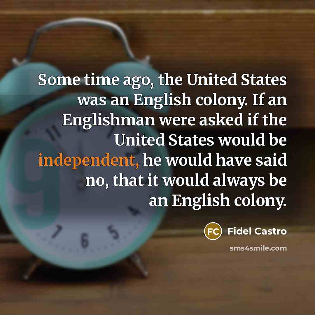 “Some time ago, the United States was an English colony.…” quote by Fidel Castro