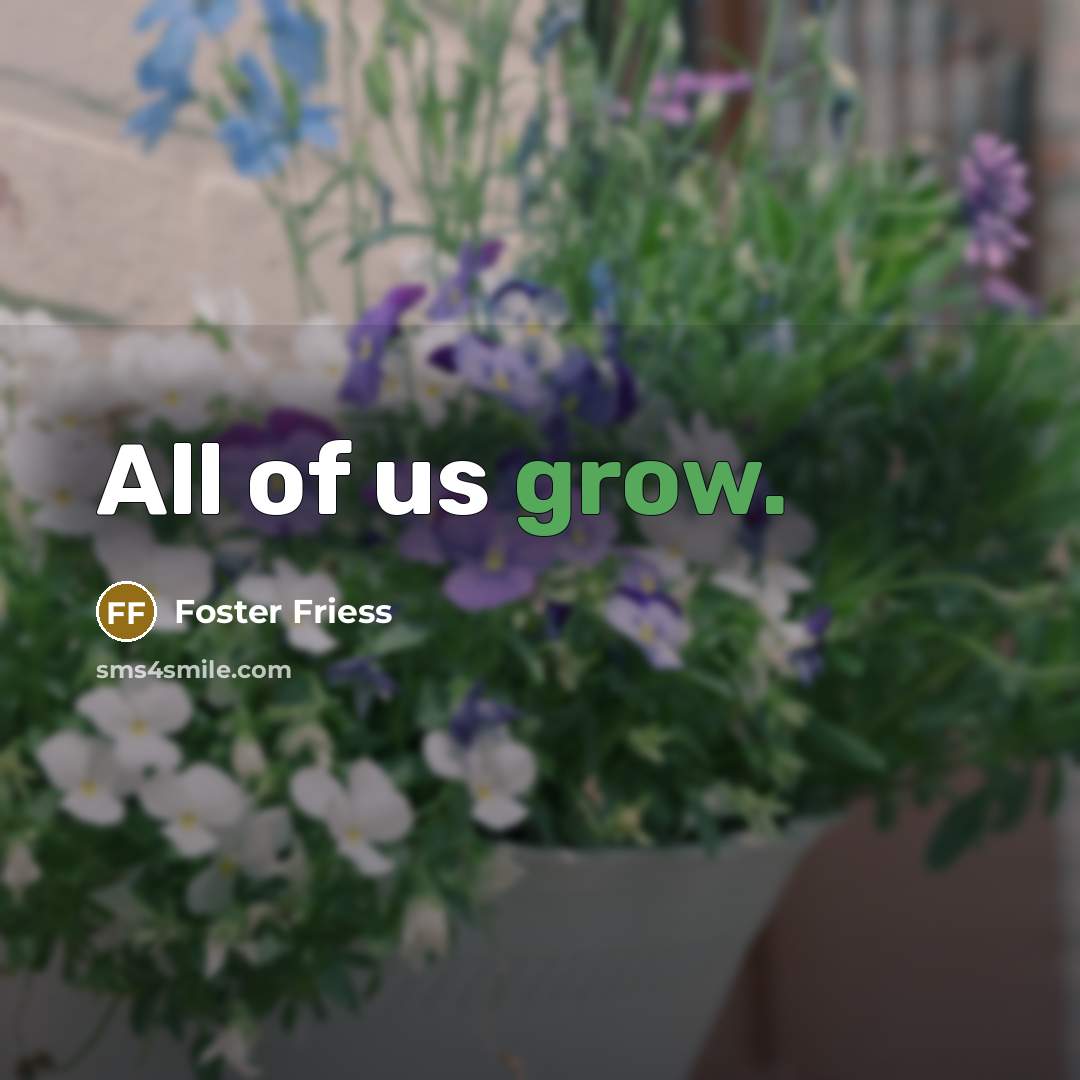 “All of us grow.…” quote by Foster Friess