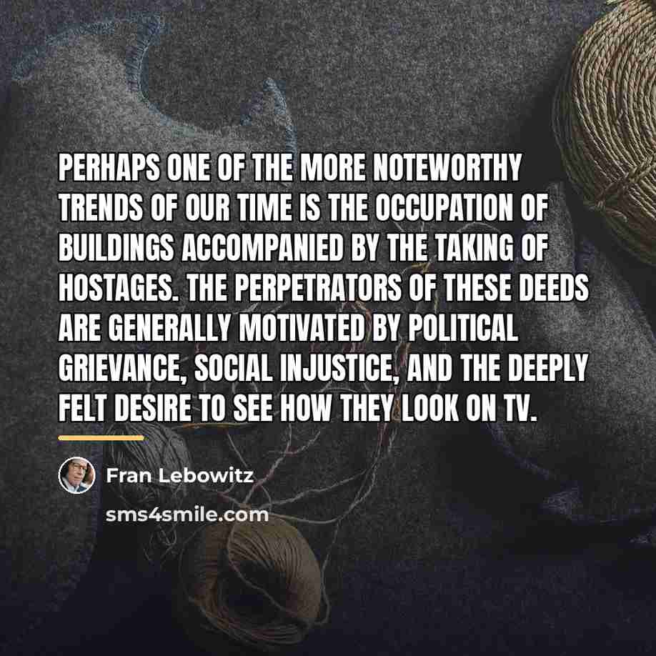 “Perhaps one of the more noteworthy trends of our time…” quote by Fran Lebowitz