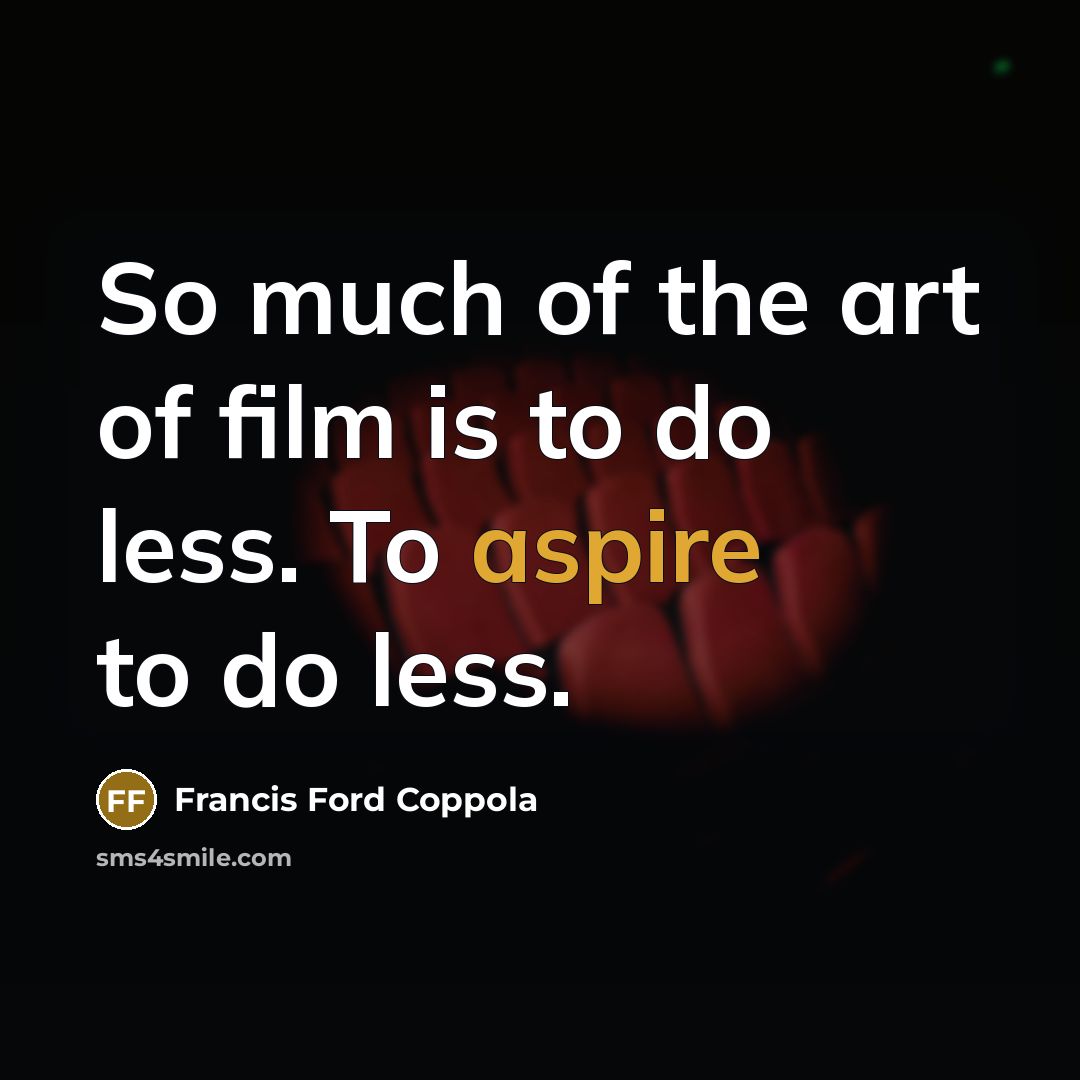 “So much of the art of film is to do…” quote by Francis Ford Coppola