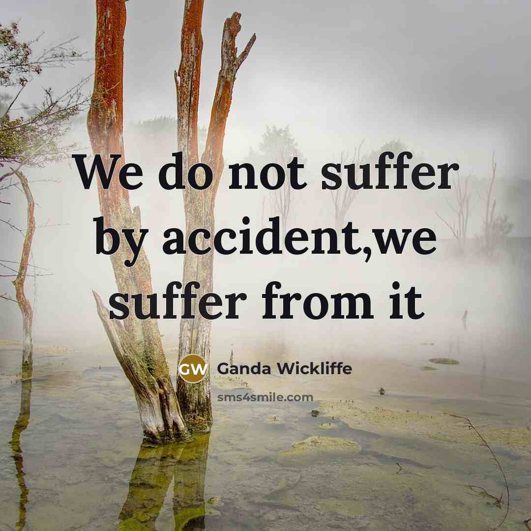 “We do not suffer by accident,we suffer from it…” quote by Ganda Wickliffe