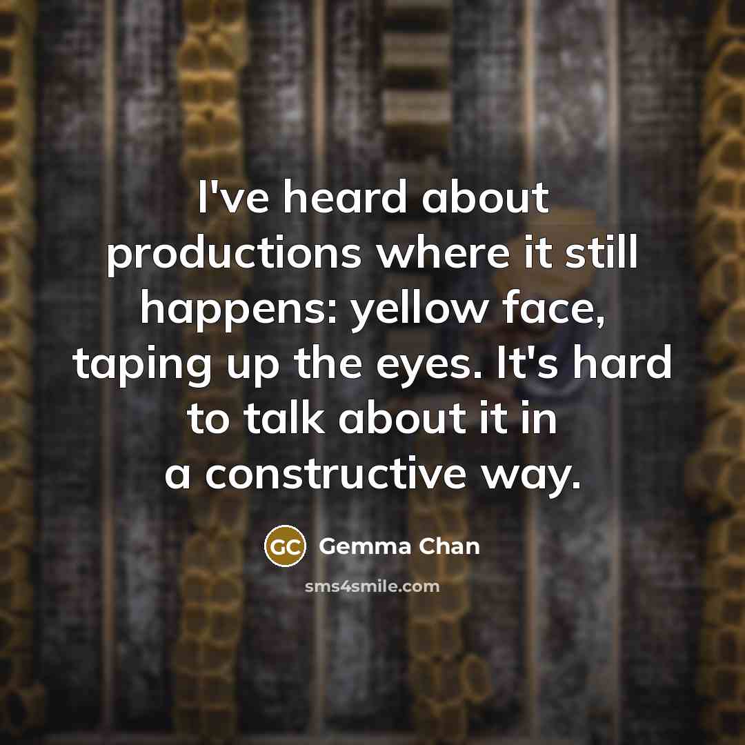 “I've heard about productions where it still happens: yellow face,…” quote by Gemma Chan