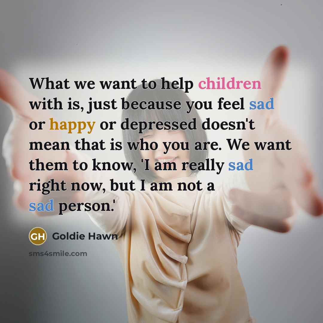 “What we want to help children with is, just because…” quote by Goldie Hawn