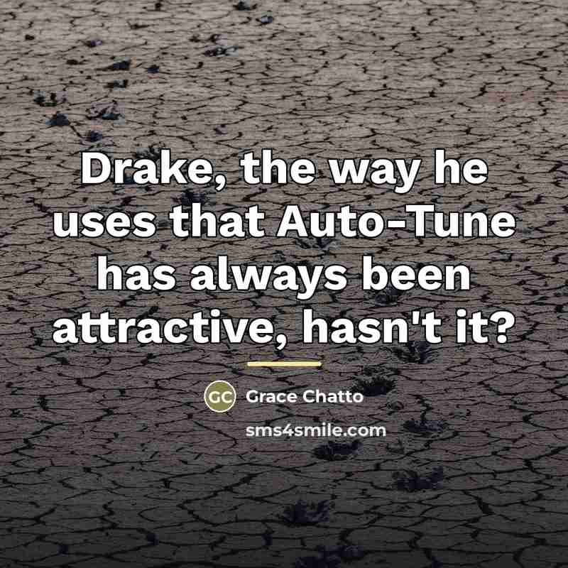 “Drake, the way he uses that Auto-Tune has always been…” quote by Grace Chatto