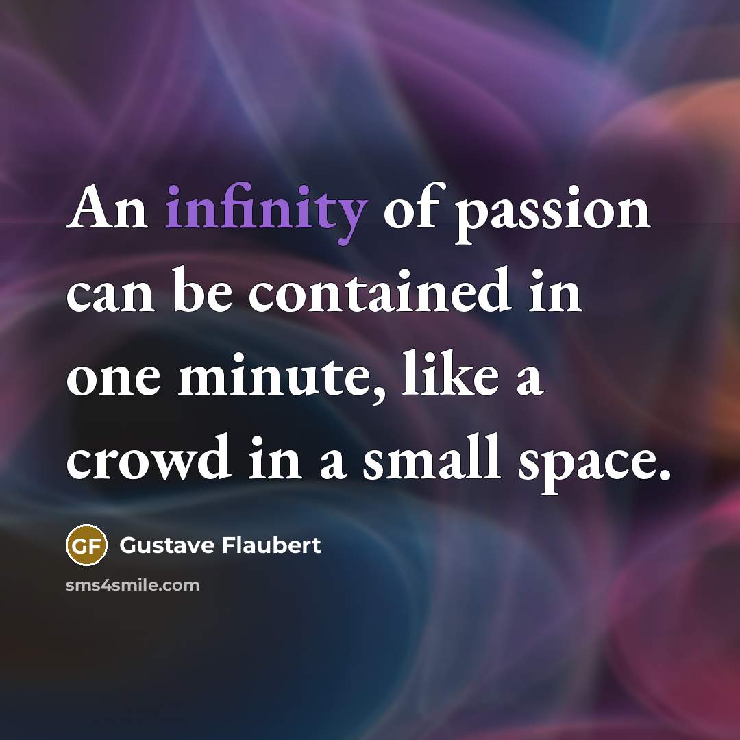 “An infinity of passion can be contained in one minute,…” quote by Gustave Flaubert