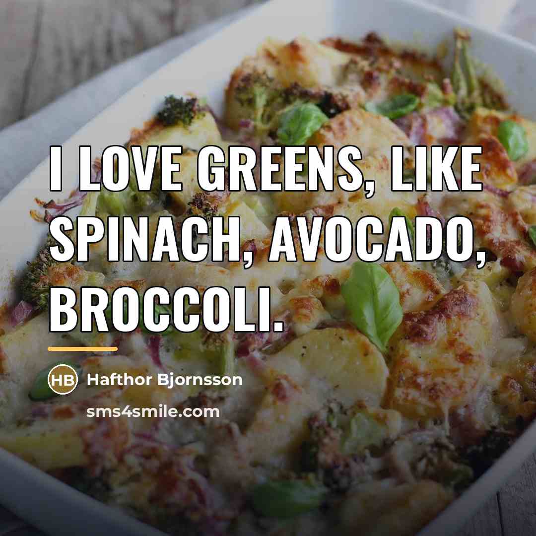 “I love greens, like spinach, avocado, broccoli.…” quote by Hafthor Bjornsson