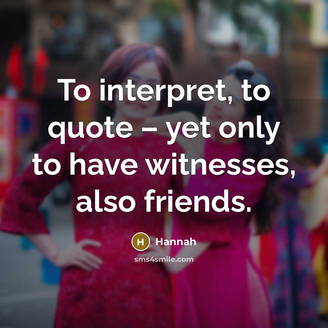 “To interpret, to quote – yet only to have witnesses,…” quote by Hannah