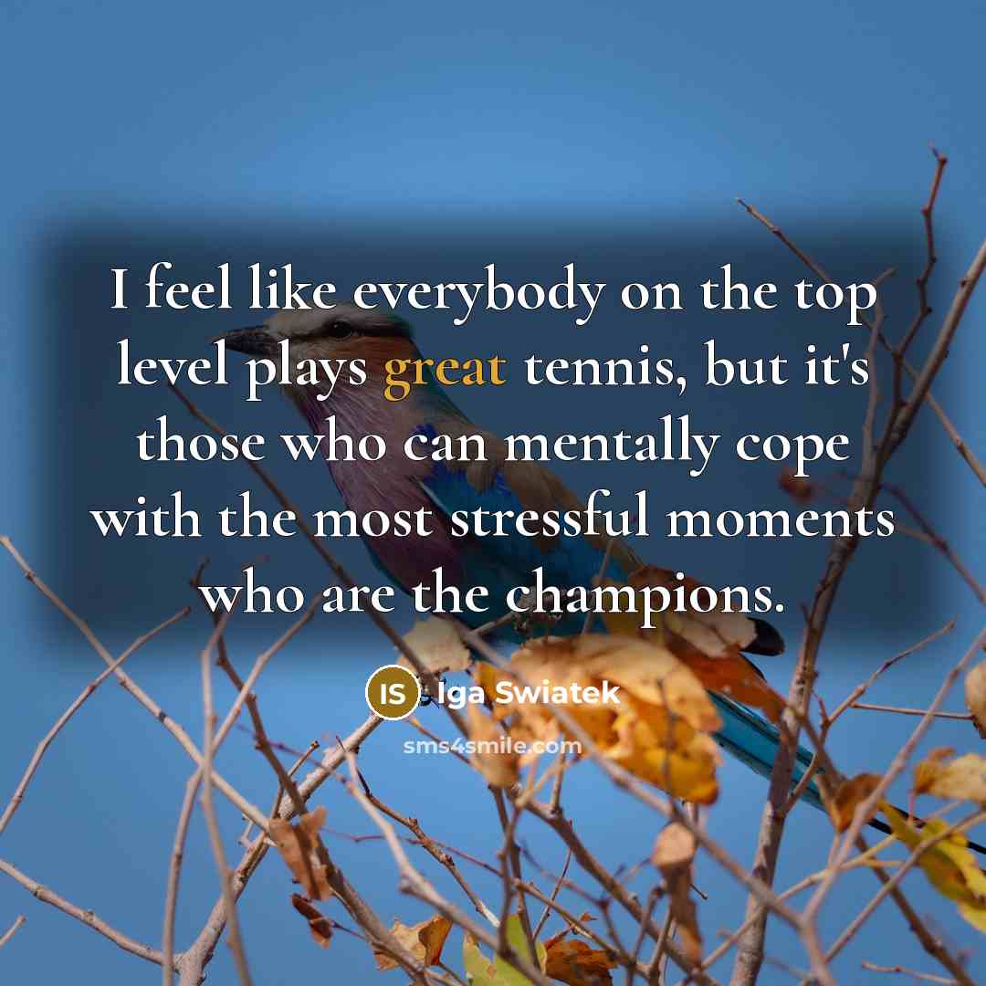 “I feel like everybody on the top level plays great…” quote by Iga Swiatek